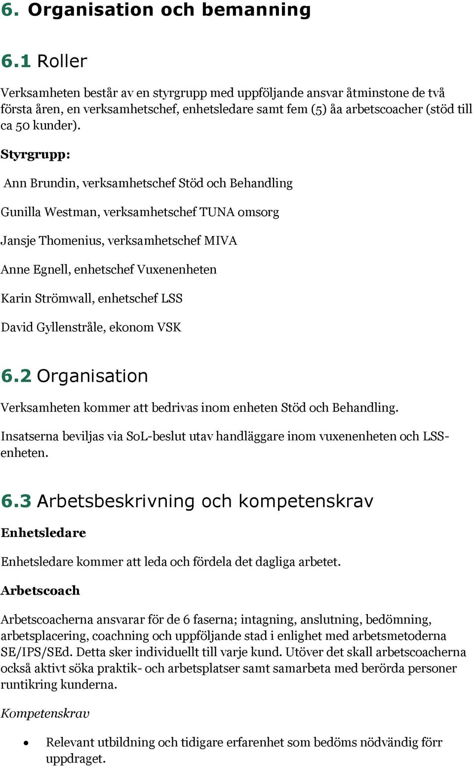Styrgrupp: Ann Brundin, verksamhetschef Stöd och Behandling Gunilla Westman, verksamhetschef TUNA omsorg Jansje Thomenius, verksamhetschef MIVA Anne Egnell, enhetschef Vuxenenheten Karin Strömwall,