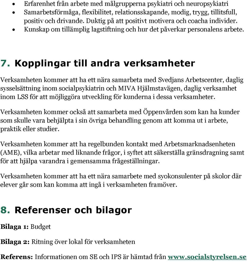 Kopplingar till andra verksamheter Verksamheten kommer att ha ett nära samarbeta med Svedjans Arbetscenter, daglig sysselsättning inom socialpsykiatrin och MIVA Hjälmstavägen, daglig verksamhet inom