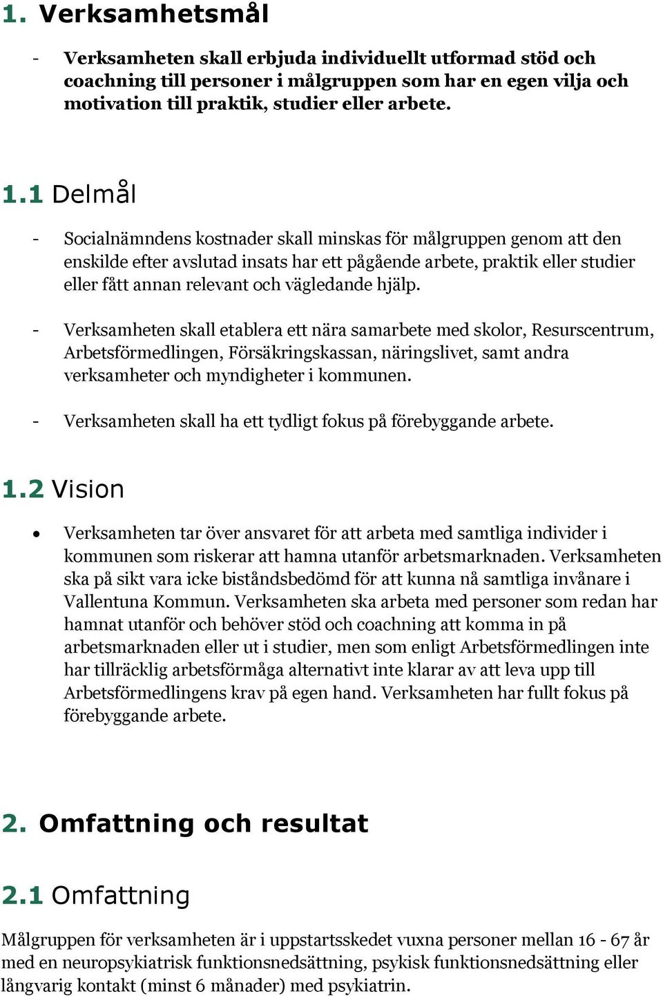 hjälp. - Verksamheten skall etablera ett nära samarbete med skolor, Resurscentrum, Arbetsförmedlingen, Försäkringskassan, näringslivet, samt andra verksamheter och myndigheter i kommunen.