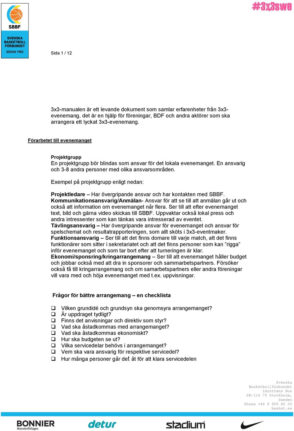 Exempel på projektgrupp enligt nedan: Projektledare Har övergripande ansvar och har kontakten med SBBF.