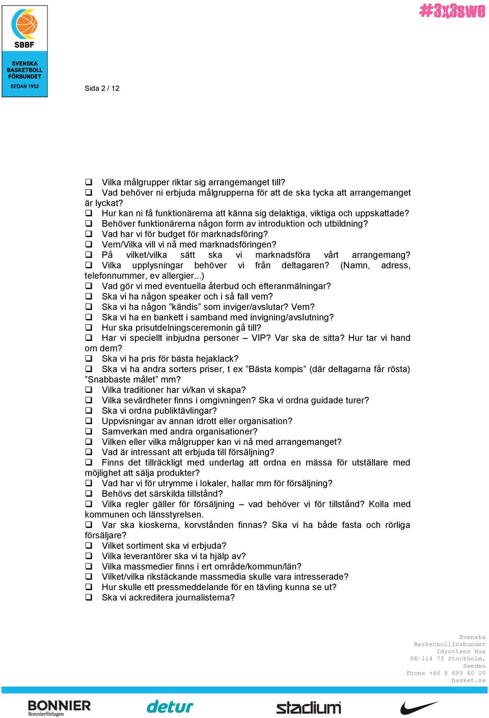 Vem/Vilka vill vi nå med marknadsföringen? På vilket/vilka sätt ska vi marknadsföra vårt arrangemang? Vilka upplysningar behöver vi från deltagaren? (Namn, adress, telefonnummer, ev allergier.
