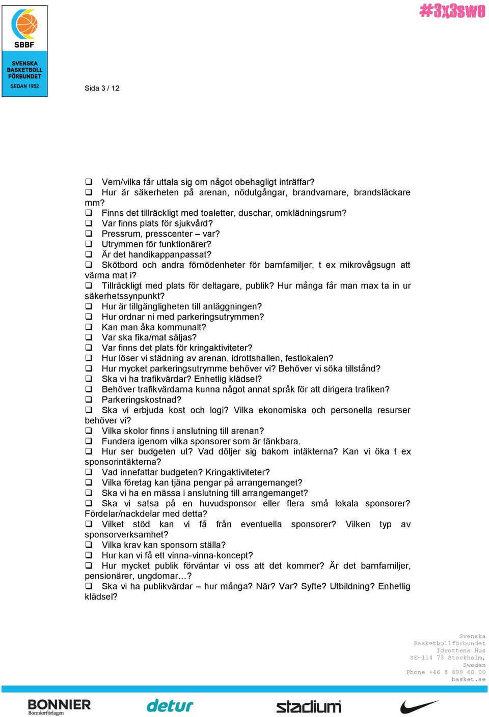 Skötbord och andra förnödenheter för barnfamiljer, t ex mikrovågsugn att värma mat i? Tillräckligt med plats för deltagare, publik? Hur många får man max ta in ur säkerhetssynpunkt?