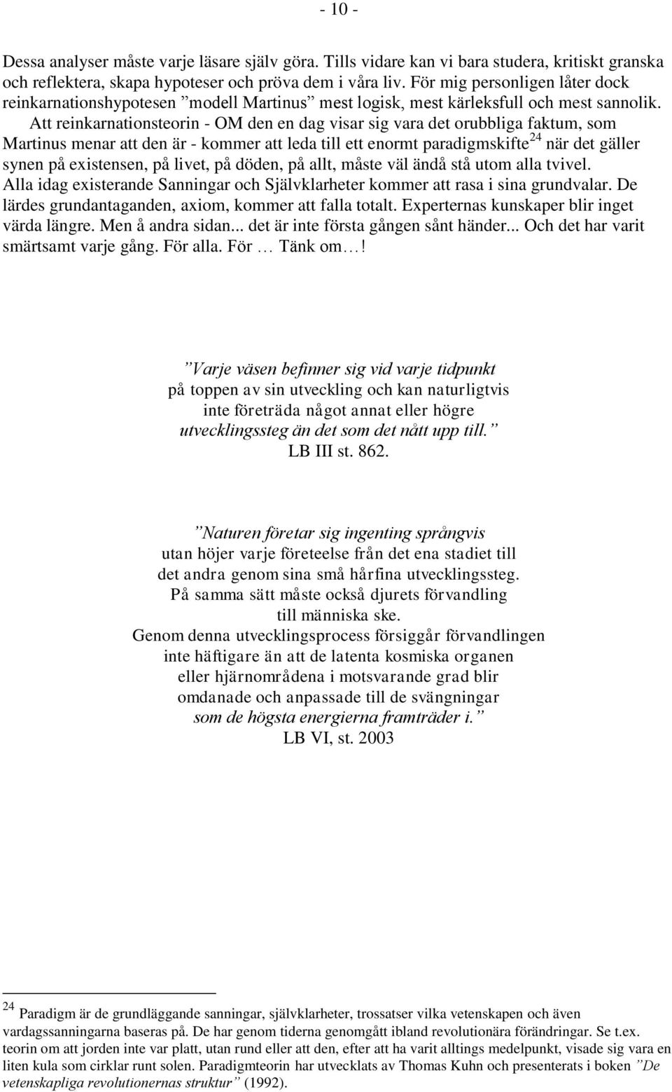 Att reinkarnationsteorin - OM den en dag visar sig vara det orubbliga faktum, som Martinus menar att den är - kommer att leda till ett enormt paradigmskifte 24 när det gäller synen på existensen, på