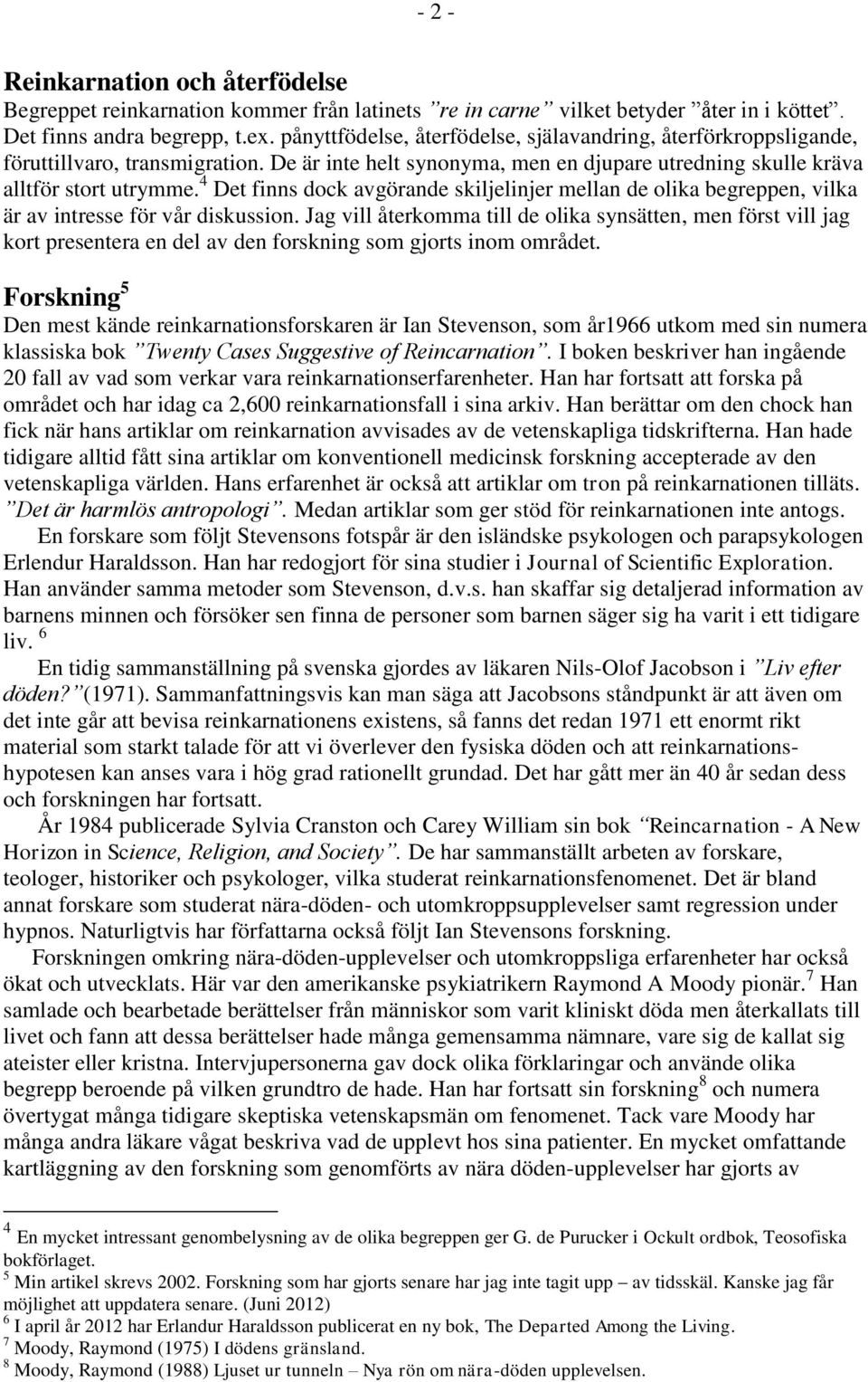 4 Det finns dock avgörande skiljelinjer mellan de olika begreppen, vilka är av intresse för vår diskussion.