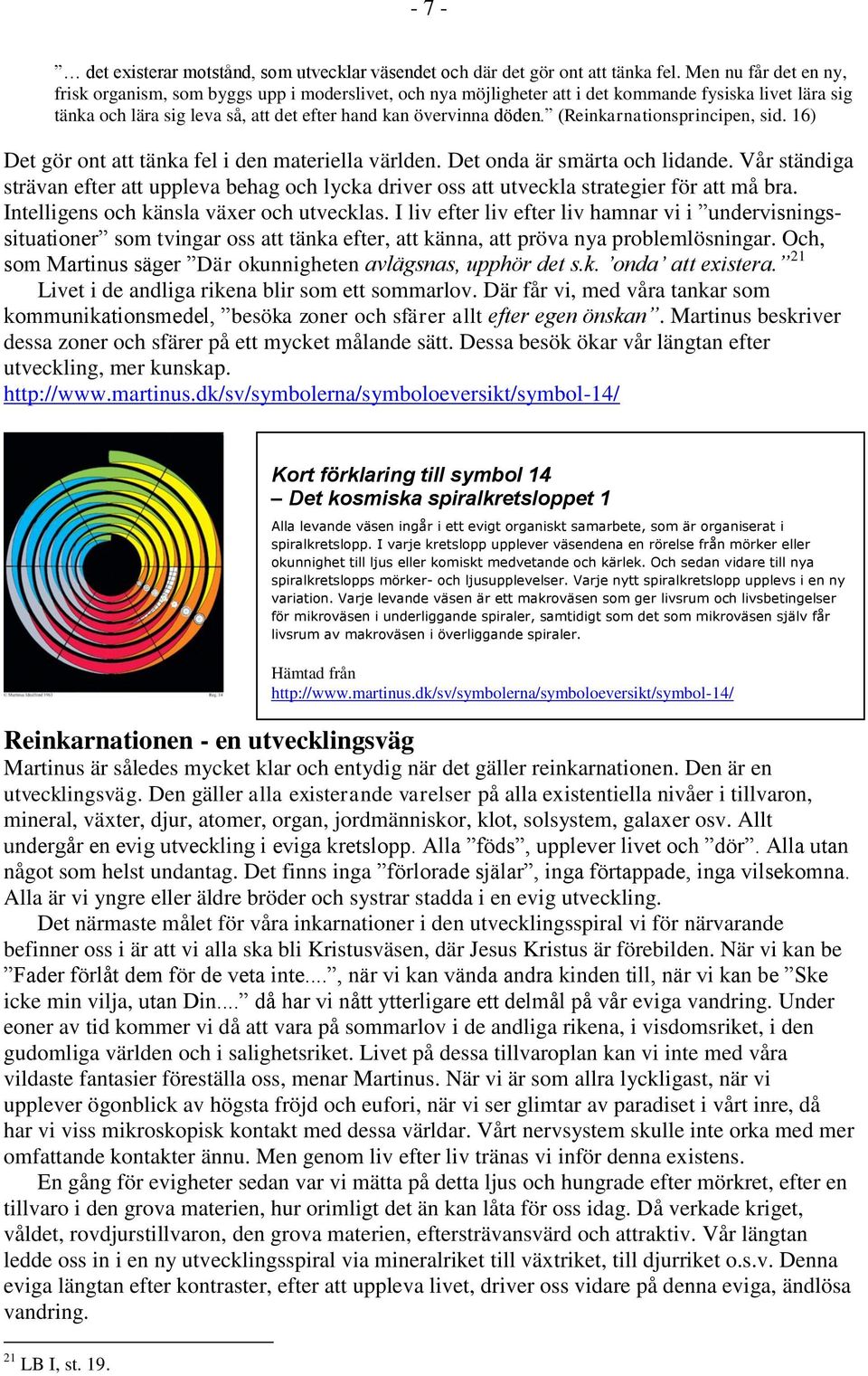 (Reinkarnationsprincipen, sid. 16) Det gör ont att tänka fel i den materiella världen. Det onda är smärta och lidande.