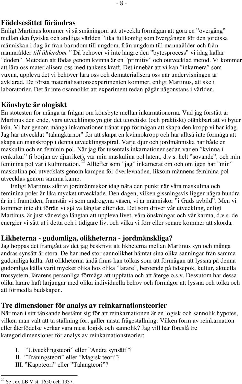 Metoden att födas genom kvinna är en primitiv och outvecklad metod. Vi kommer att lära oss materialisera oss med tankens kraft.