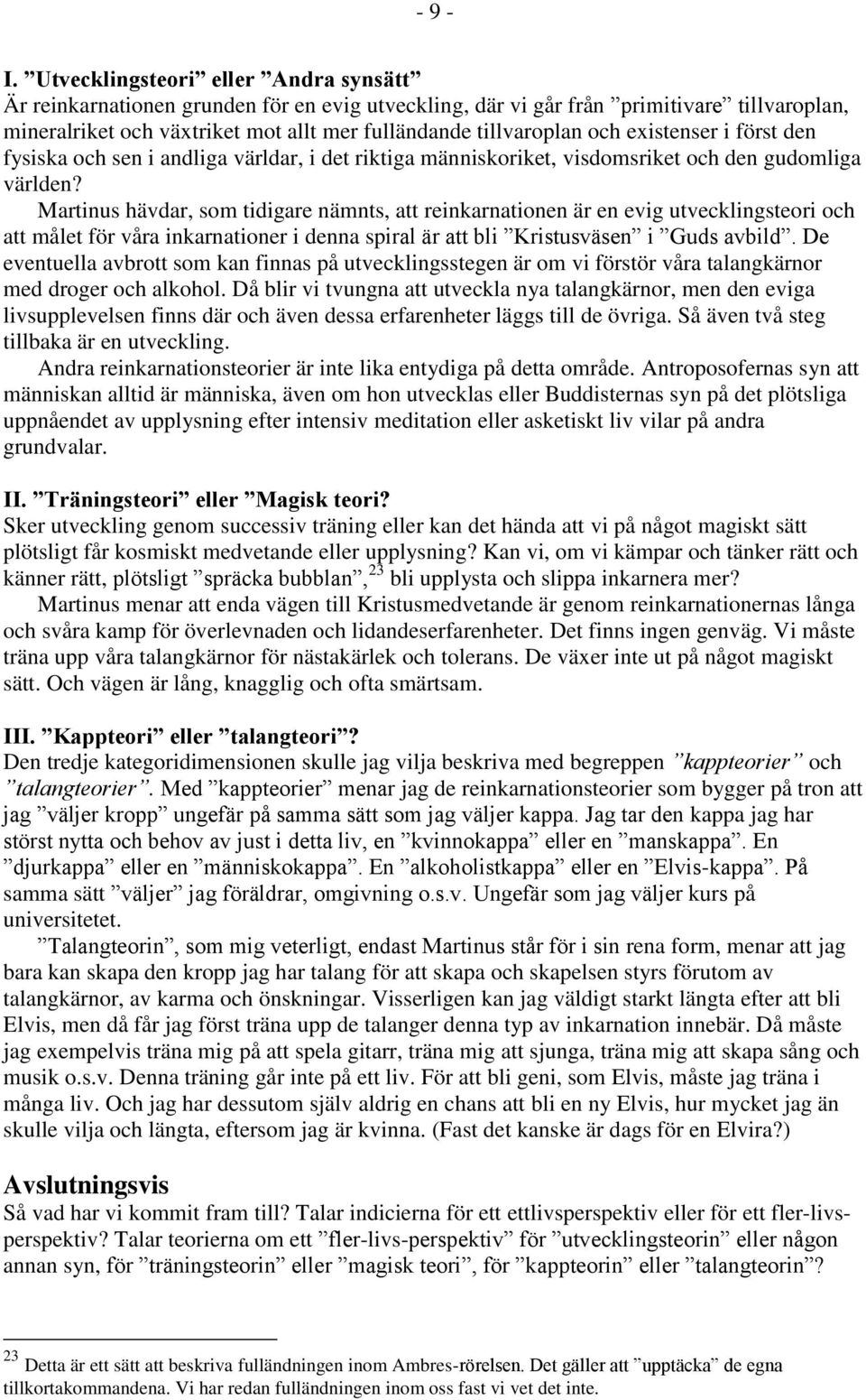 existenser i först den fysiska och sen i andliga världar, i det riktiga människoriket, visdomsriket och den gudomliga världen?