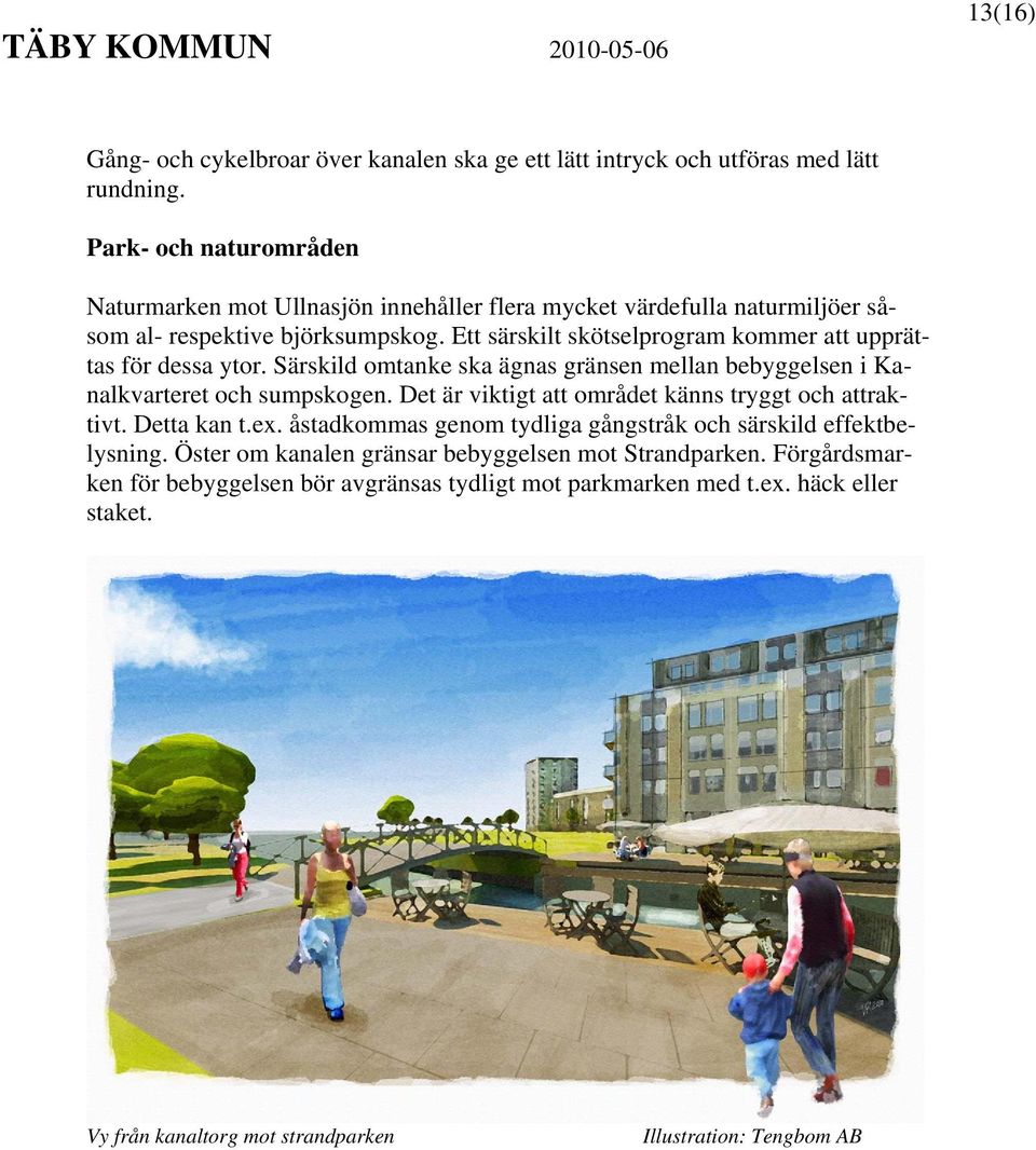 Ett särskilt skötselprogram kommer att upprättas för dessa ytor. Särskild omtanke ska ägnas gränsen mellan bebyggelsen i Kanalkvarteret och sumpskogen.