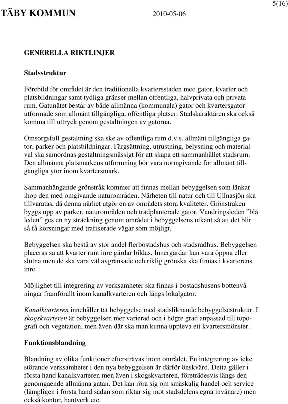 Stadskaraktären ska också komma till uttryck genom gestaltningen av gatorna. Omsorgsfull gestaltning ska ske av offentliga rum d.v.s. allmänt tillgängliga gator, parker och platsbildningar.