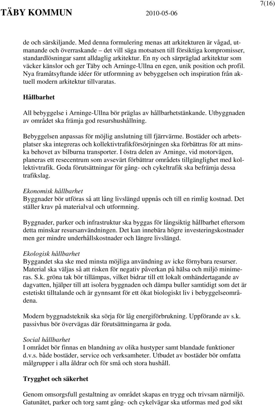 En ny och särpräglad arkitektur som väcker känslor och ger Täby och Arninge-Ullna en egen, unik position och profil.