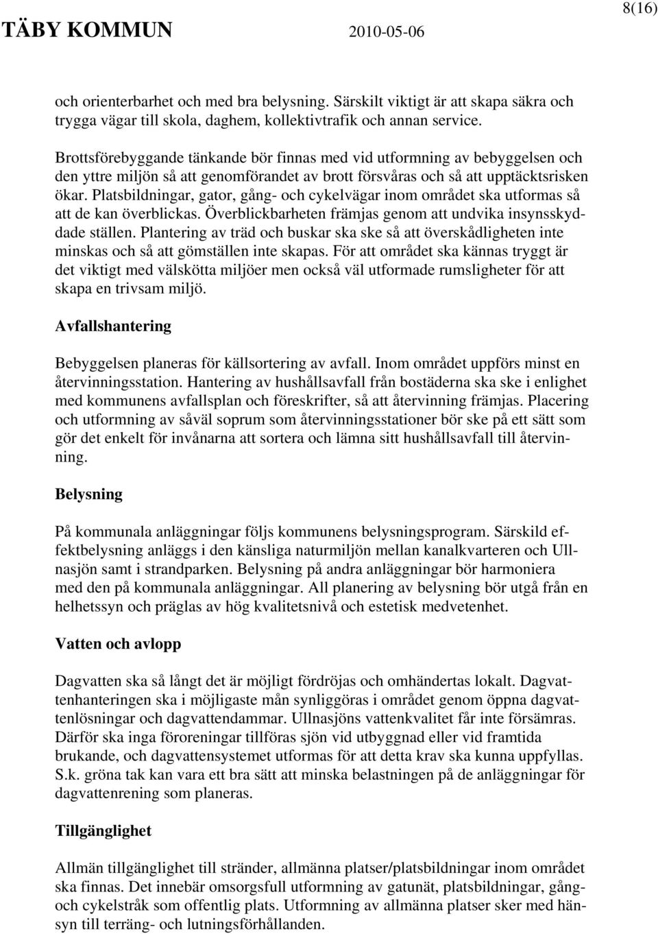 Platsbildningar, gator, gång- och cykelvägar inom området ska utformas så att de kan överblickas. Överblickbarheten främjas genom att undvika insynsskyddade ställen.