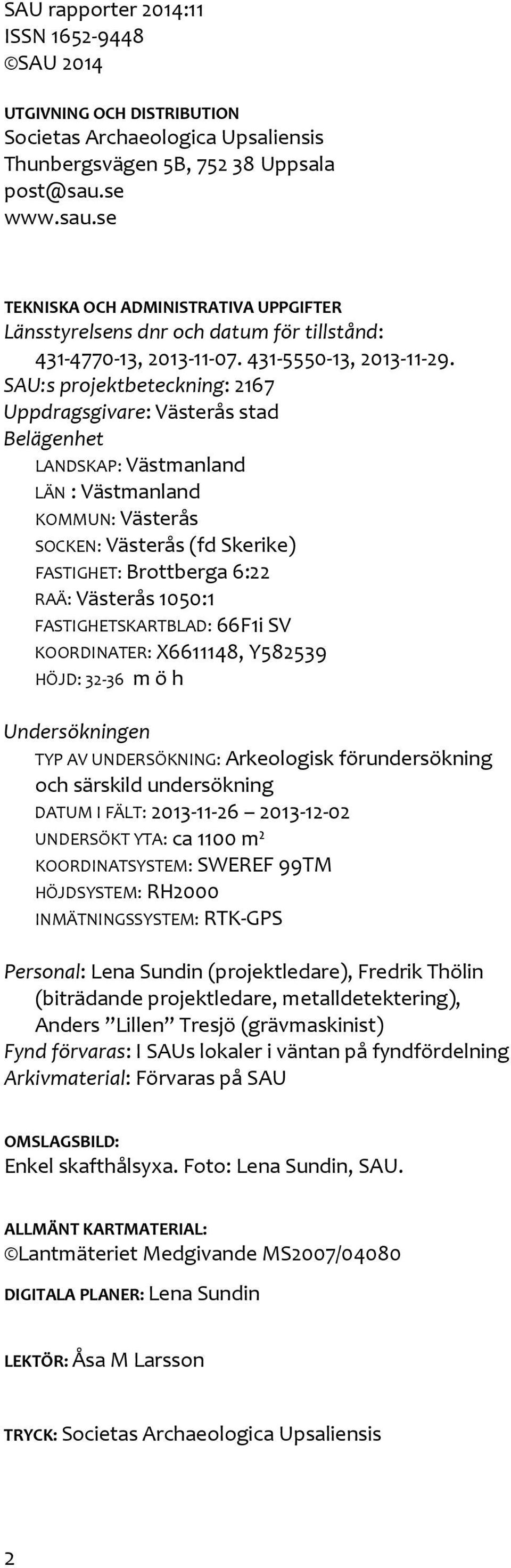 SAU:s projektbeteckning: 2167 Uppdragsgivare: Västerås stad Belägenhet LANDSKAP: Västmanland LÄN : Västmanland KOMMUN: Västerås SOCKEN: Västerås (fd Skerike) FASTIGHET: Brottberga 6:22 RAÄ: Västerås