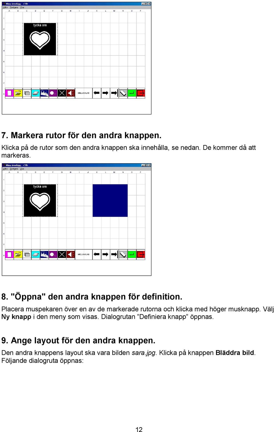 Placera muspekaren över en av de markerade rutorna och klicka med höger musknapp. Välj Ny knapp i den meny som visas.