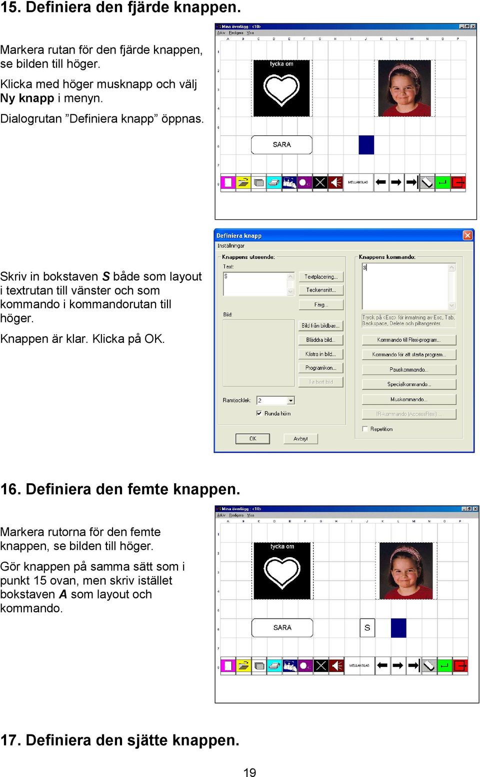 Skriv in bokstaven S både som layout i textrutan till vänster och som kommando i kommandorutan till höger. Knappen är klar. Klicka på OK.