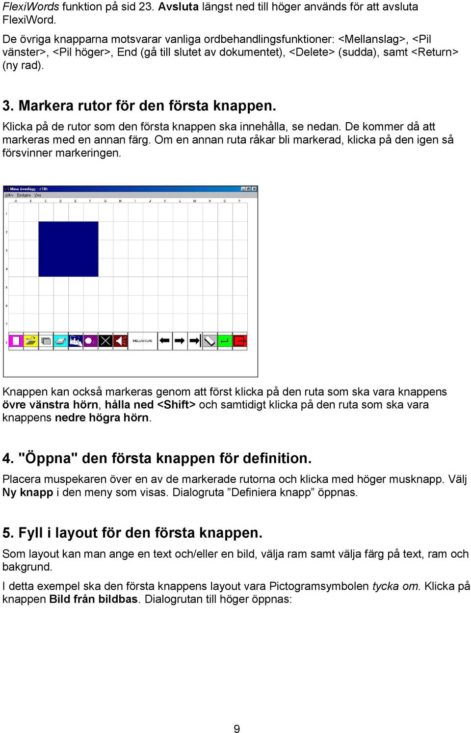 Markera rutor för den första knappen. Klicka på de rutor som den första knappen ska innehålla, se nedan. De kommer då att markeras med en annan färg.