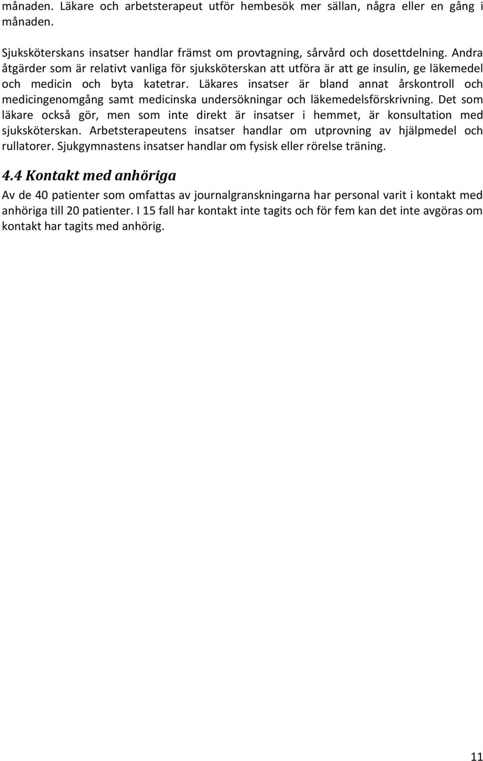Läkares insatser är bland annat årskontroll och medicingenomgång samt medicinska undersökningar och läkemedelsförskrivning.