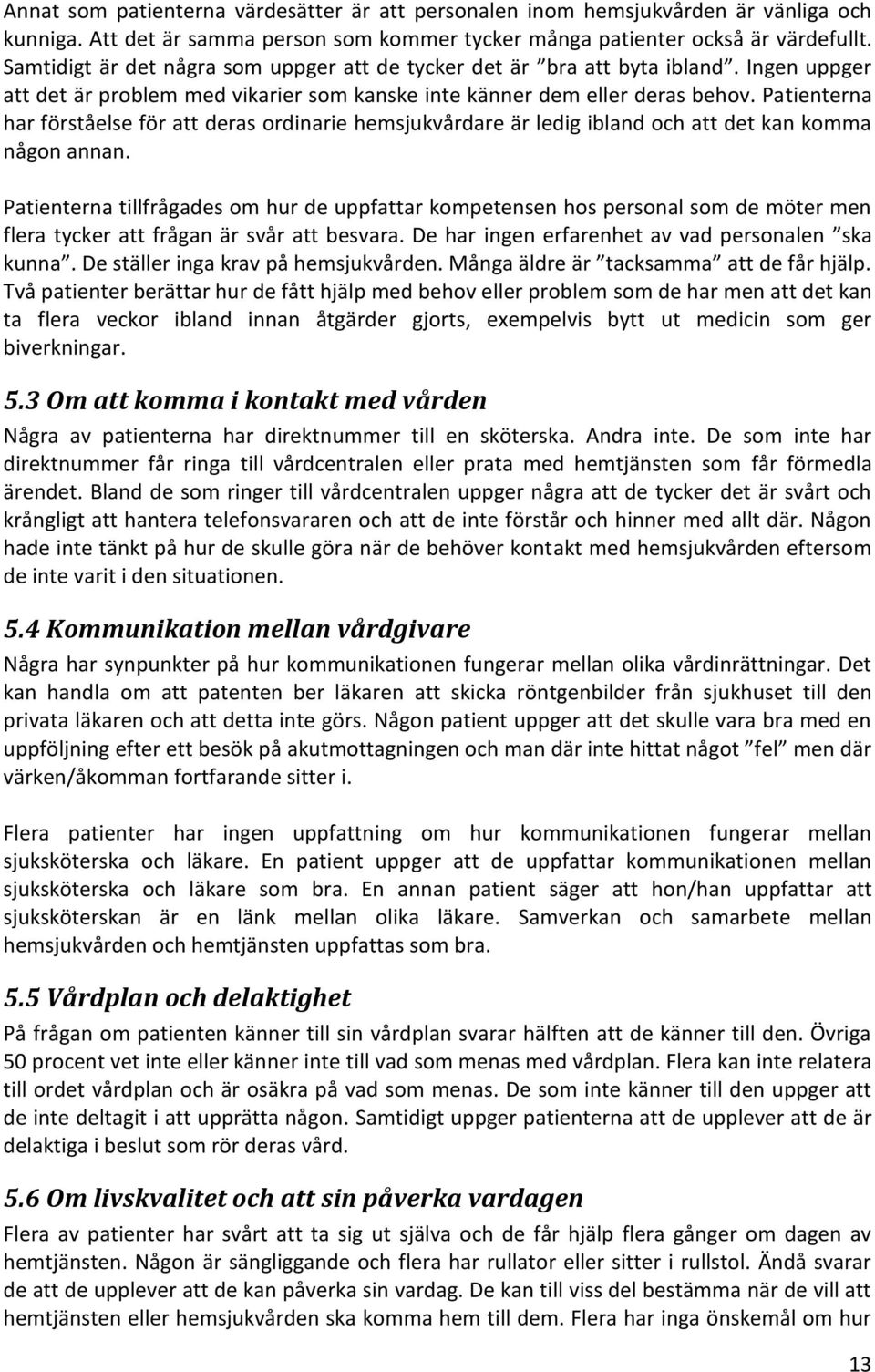 Patienterna har förståelse för att deras ordinarie hemsjukvårdare är ledig ibland och att det kan komma någon annan.