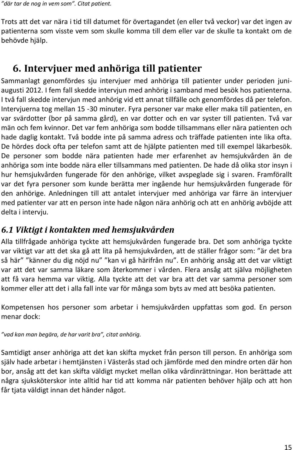 hjälp. 6. Intervjuer med anhöriga till patienter Sammanlagt genomfördes sju intervjuer med anhöriga till patienter under perioden juniaugusti 2012.