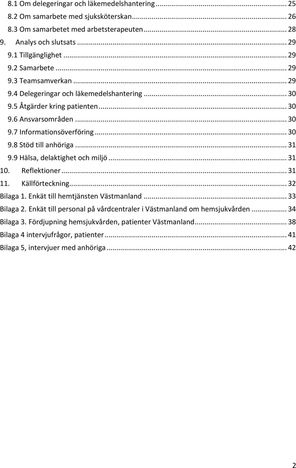 .. 1 9.9 Hälsa, delaktighet och miljö... 1 10. Reflektioner... 1 11. Källförteckning... 2 Bilaga 1. Enkät till hemtjänsten Västmanland... Bilaga 2.
