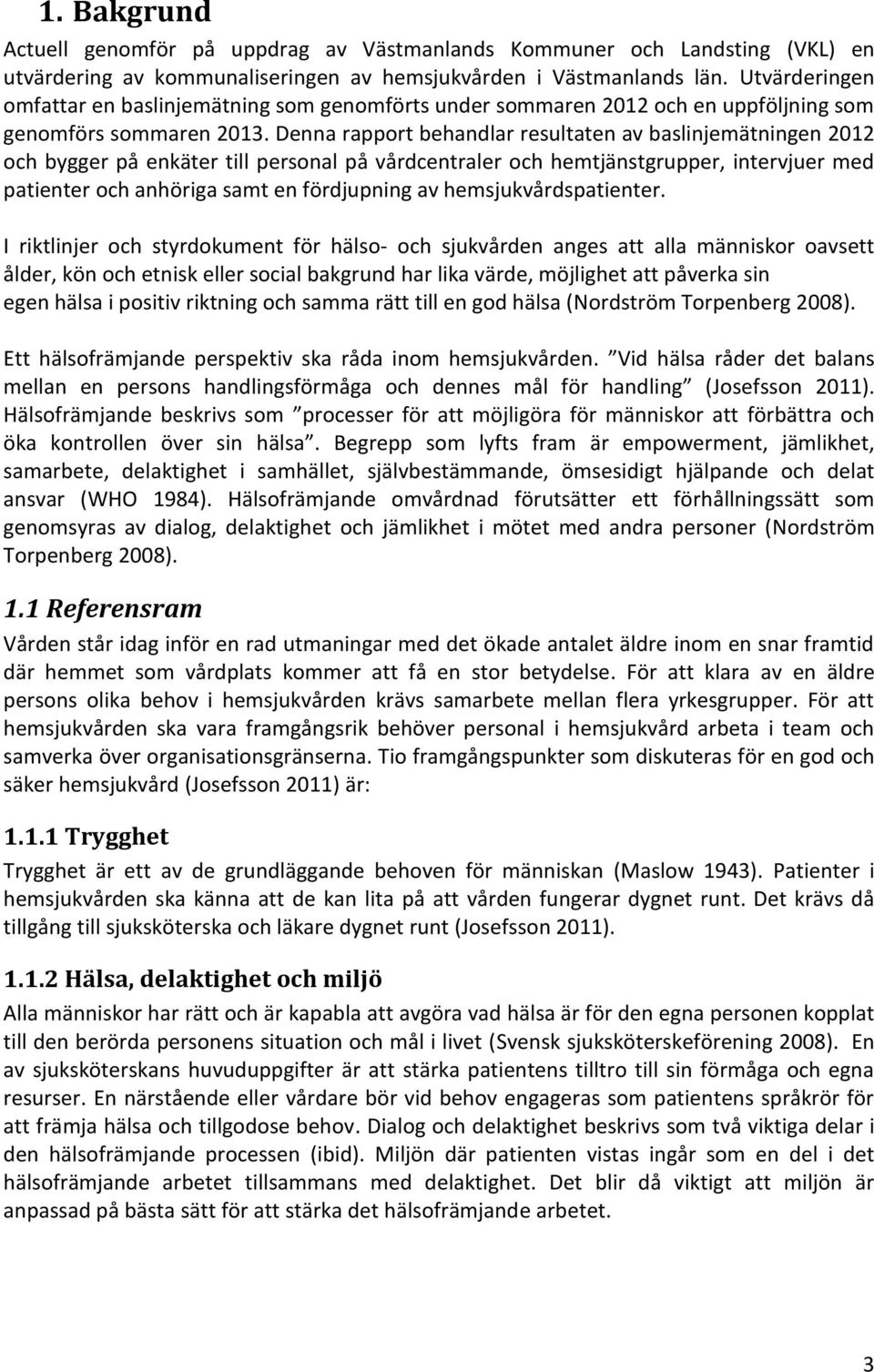 Denna rapport behandlar resultaten av baslinjemätningen 2012 och bygger på enkäter till personal på vårdcentraler och hemtjänstgrupper, intervjuer med patienter och anhöriga samt en fördjupning av