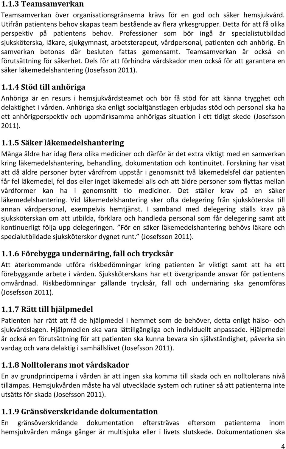 En samverkan betonas där besluten fattas gemensamt. Teamsamverkan är också en förutsättning för säkerhet.