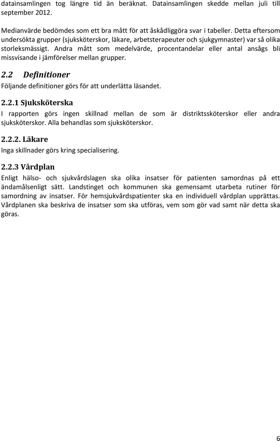 Andra mått som medelvärde, procentandelar eller antal ansågs bli missvisande i jämförelser mellan grupper. 2.