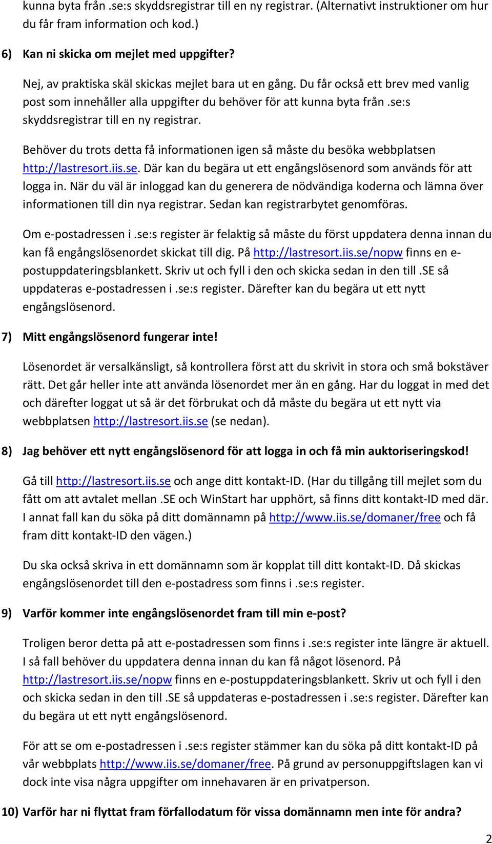 Behöver du trots detta få informationen igen så måste du besöka webbplatsen http://lastresort.iis.se. Där kan du begära ut ett engångslösenord som används för att logga in.