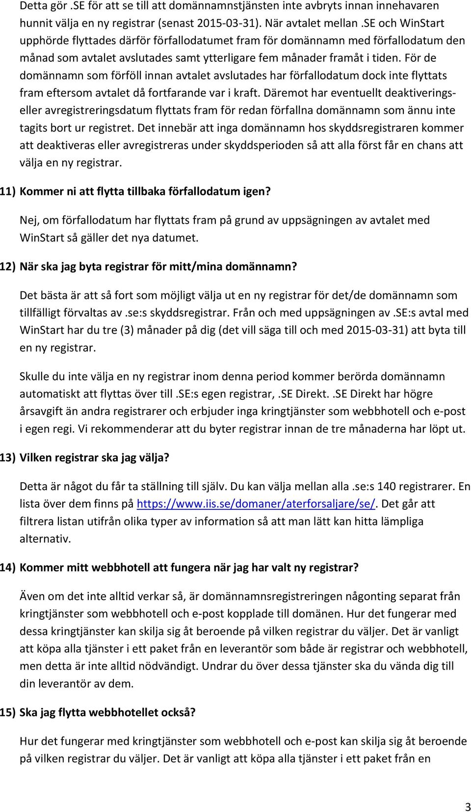 För de domännamn som förföll innan avtalet avslutades har förfallodatum dock inte flyttats fram eftersom avtalet då fortfarande var i kraft.