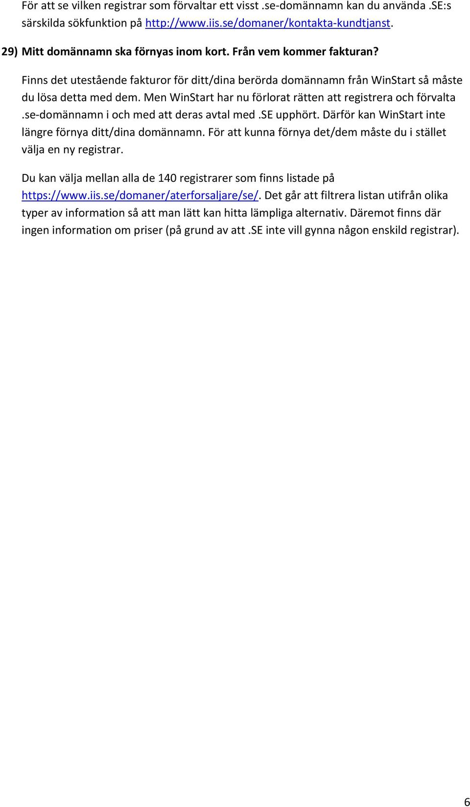 se domännamn i och med att deras avtal med.se upphört. Därför kan WinStart inte längre förnya ditt/dina domännamn. För att kunna förnya det/dem måste du i stället välja en ny registrar.