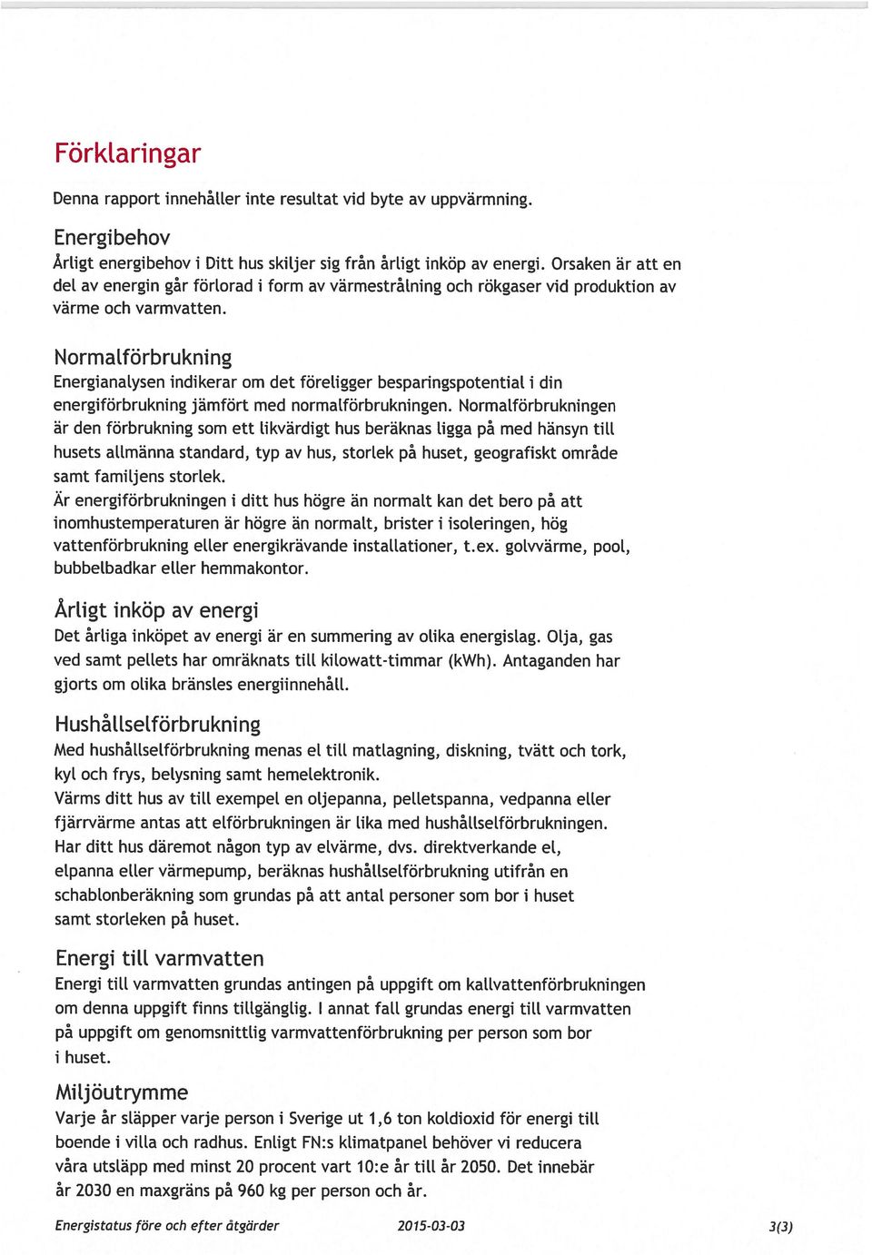 Normatförbrukning Energianatysen indikerar om det föreligger besparingspotentia[ i din energiförbrukning jämfört med norma[förbrukningen.