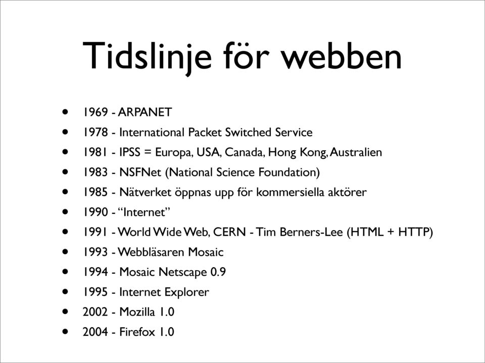för kommersiella aktörer 1990 - Internet 1991 - World Wide Web, CERN - Tim Berners-Lee (HTML + HTTP) 1993