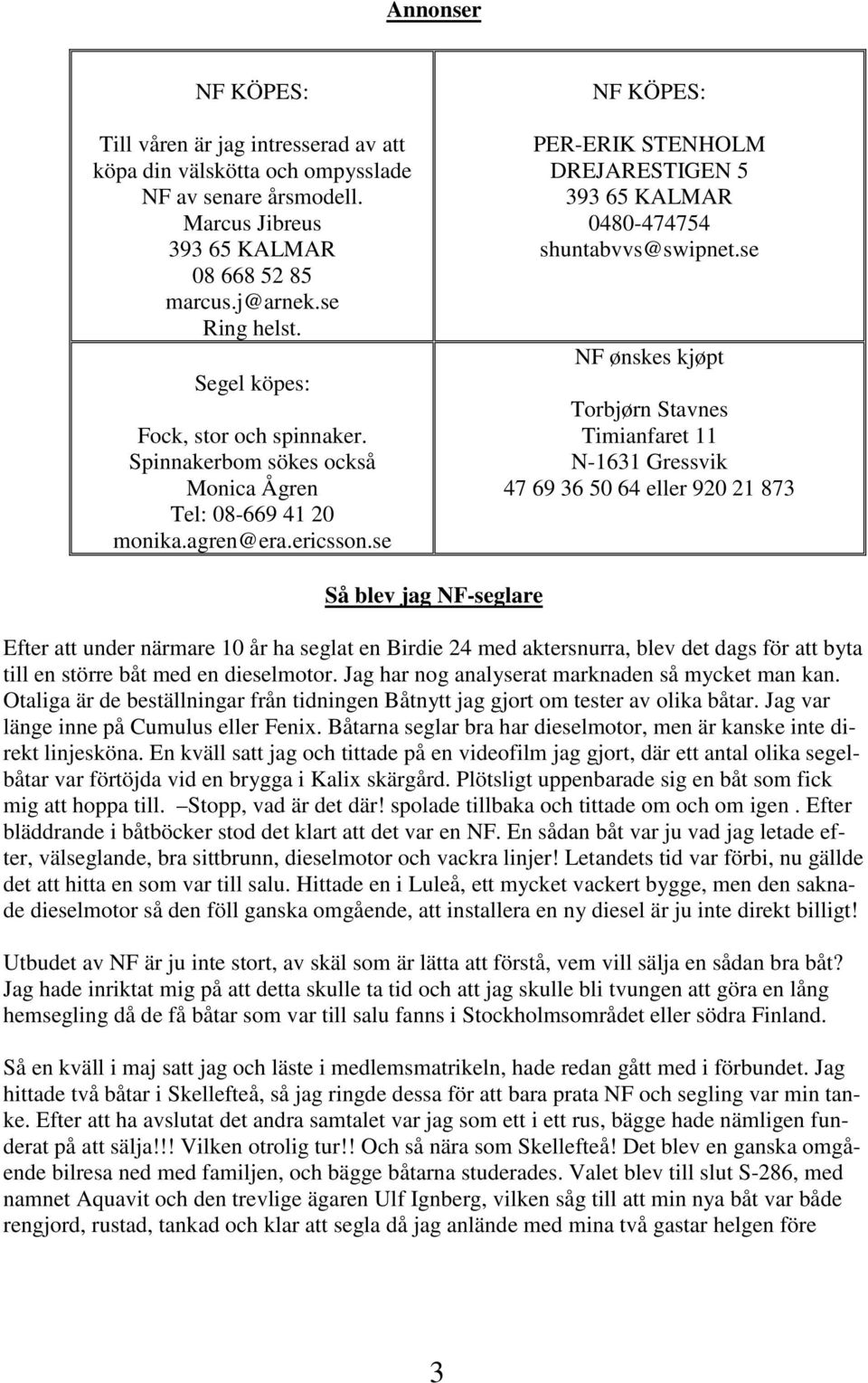 se NF KÖPES: PER-ERIK STENHOLM DREJARESTIGEN 5 393 65 KALMAR 0480-474754 shuntabvvs@swipnet.