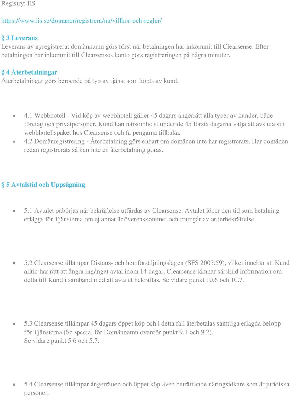 Återbetalningar Återbetalningar görs beroende på typ av tjänst som köpts av kund. 4.