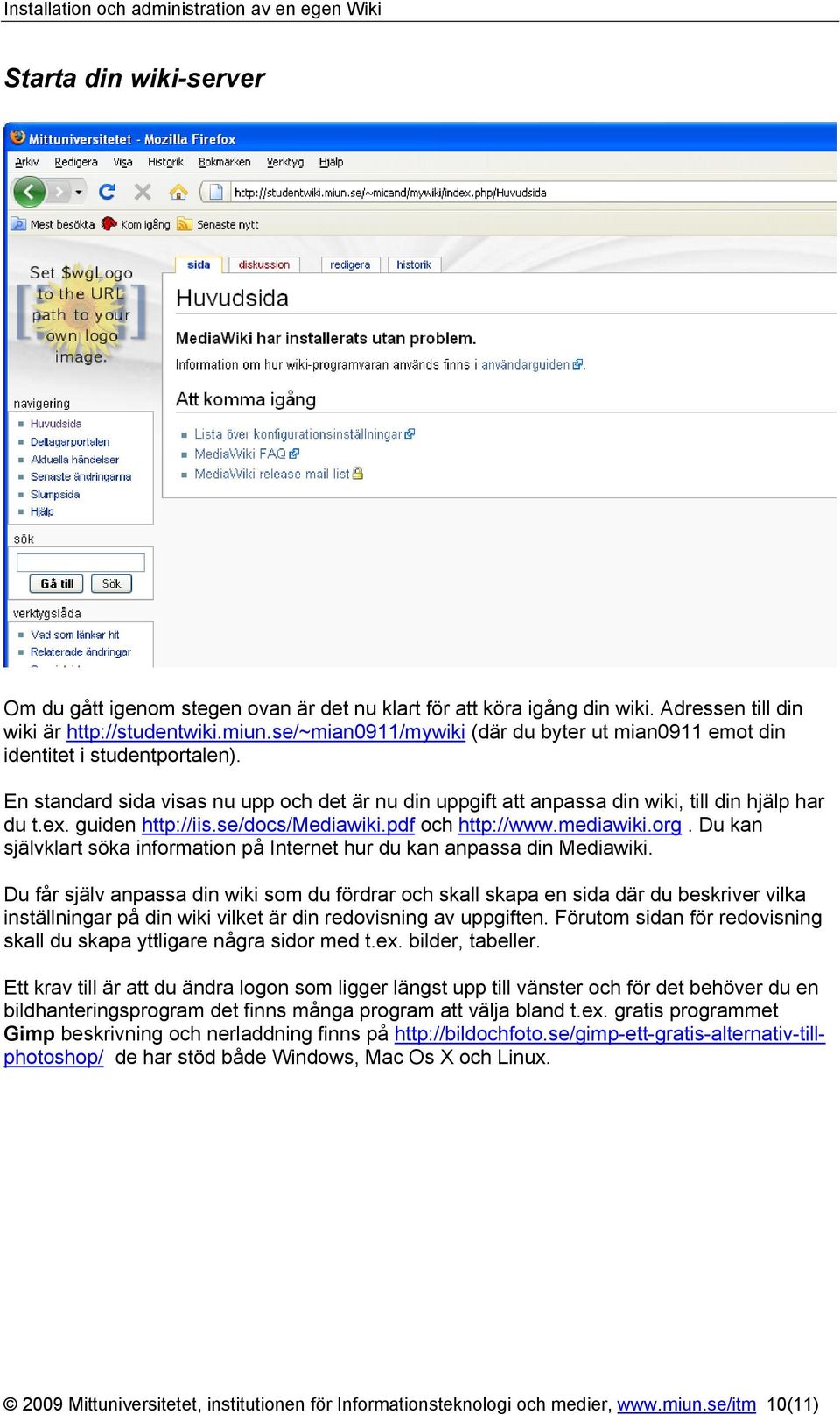 guiden http://iis.se/docs/mediawiki.pdf och http://www.mediawiki.org. Du kan självklart söka information på Internet hur du kan anpassa din Mediawiki.