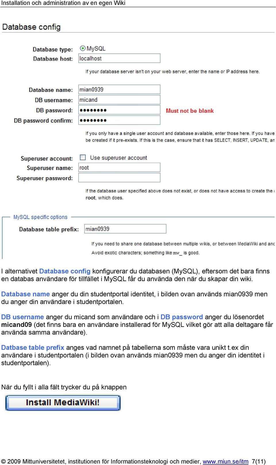 DB username anger du micand som användare och i DB password anger du lösenordet micand09 (det finns bara en användare installerad för MySQL vilket gör att alla deltagare får använda samma användare).