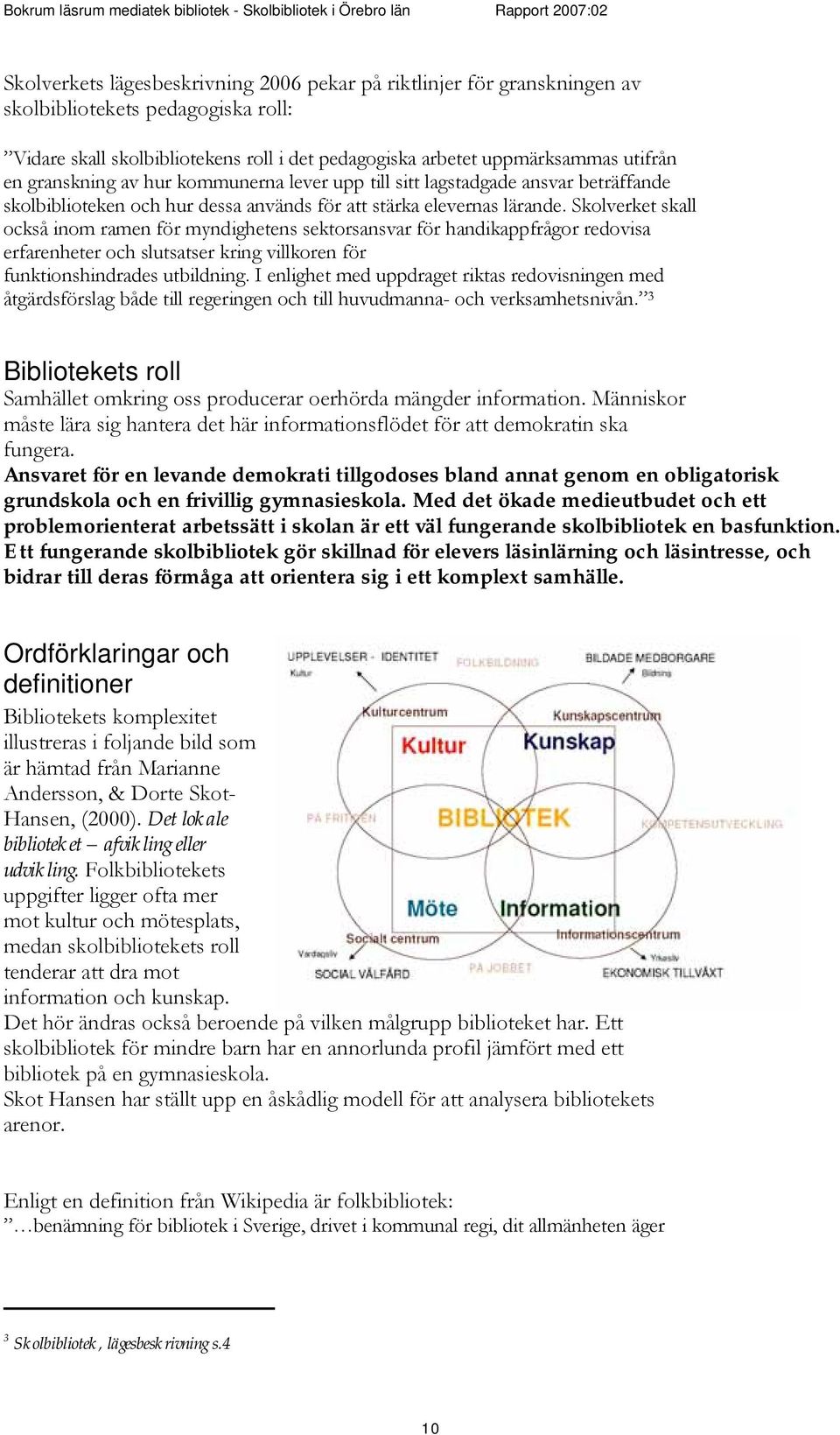 Sklverket skall ckså inm ramen för myndighetens sektrsansvar för handikappfrågr redvisa erfarenheter ch slutsatser kring villkren för funktinshindrades utbildning.