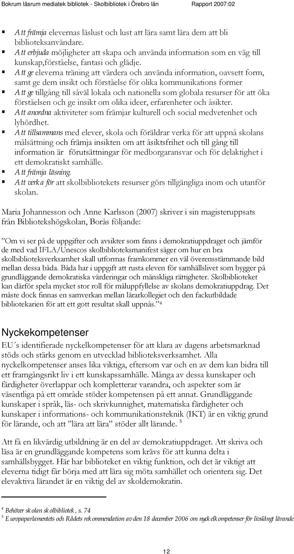 att öka förståelsen ch ge insikt m lika ideer, erfarenheter ch åsikter. Att anrdna aktiviteter sm främjar kulturell ch scial medvetenhet ch lyhördhet.