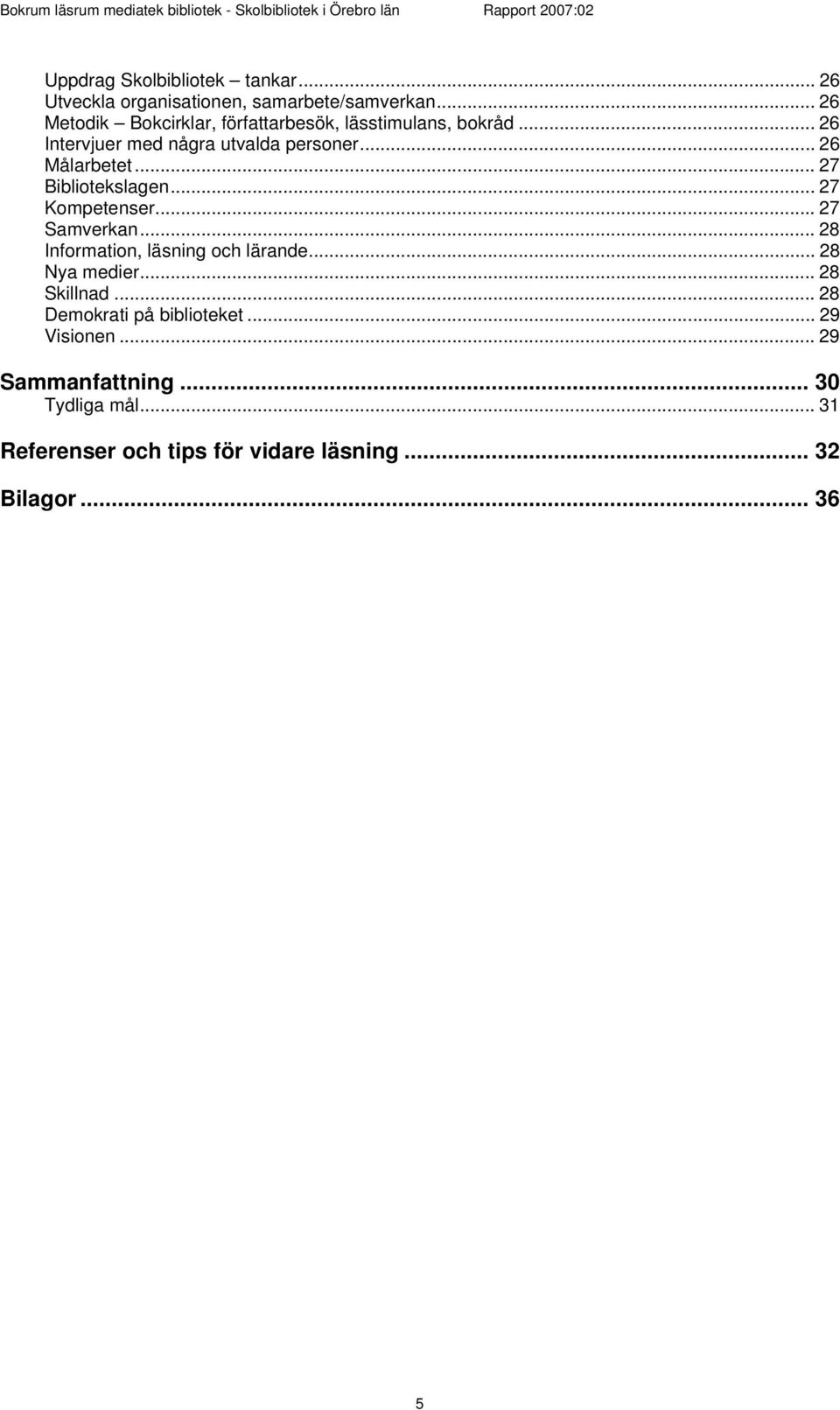 .. 26 Målarbetet... 27 Biblitekslagen... 27 Kmpetenser... 27 Samverkan... 28 Infrmatin, läsning ch lärande.