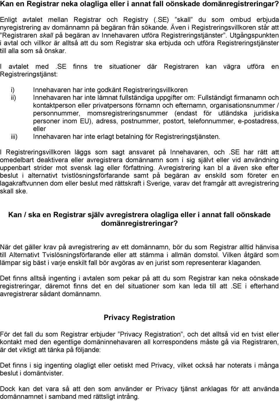 Utgångspunkten i avtal och villkor är alltså att du som Registrar ska erbjuda och utföra Registreringstjänster till alla som så önskar. I avtalet med.
