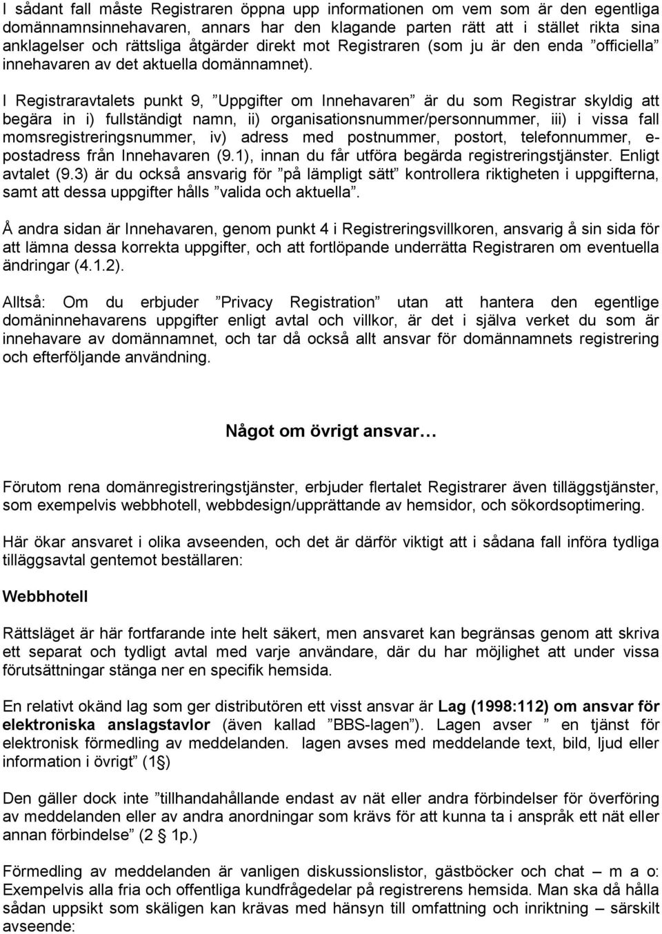 I Registraravtalets punkt 9, Uppgifter om Innehavaren är du som Registrar skyldig att begära in i) fullständigt namn, ii) organisationsnummer/personnummer, iii) i vissa fall momsregistreringsnummer,