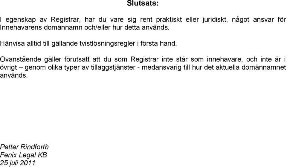 Ovanstående gäller förutsatt att du som Registrar inte står som innehavare, och inte är i övrigt genom olika