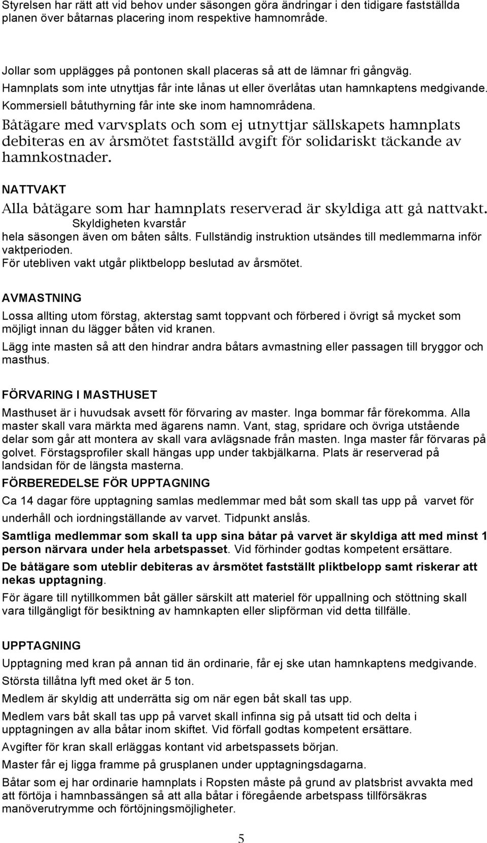 Kommersiell båtuthyrning får inte ske inom hamnområdena.