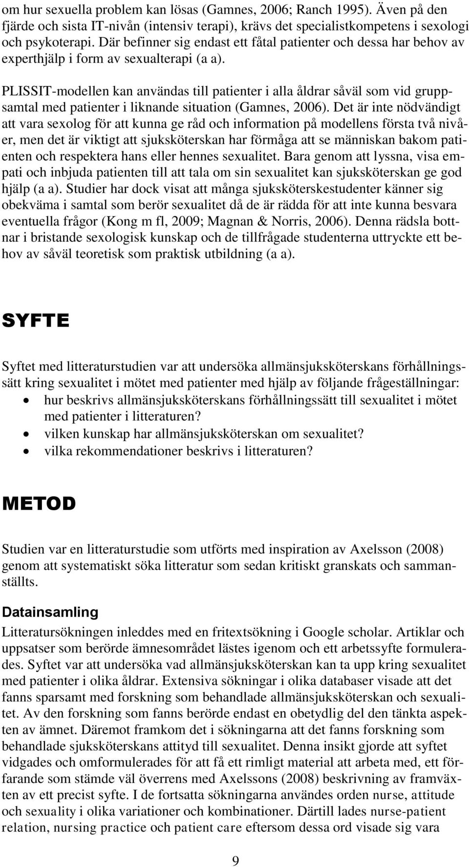 PLISSIT-modellen kan användas till patienter i alla åldrar såväl som vid gruppsamtal med patienter i liknande situation (Gamnes, 2006).