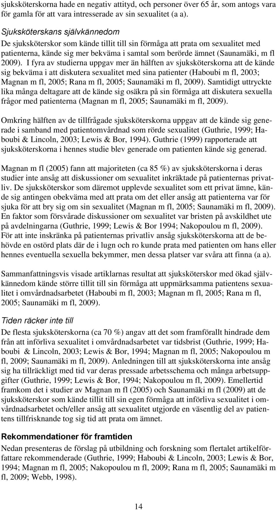 I fyra av studierna uppgav mer än hälften av sjuksköterskorna att de kände sig bekväma i att diskutera sexualitet med sina patienter (Haboubi m fl, 2003; Magnan m fl, 2005; Rana m fl, 2005; Saunamäki