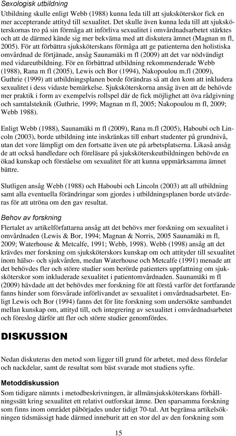m fl, 2005). För att förbättra sjuksköterskans förmåga att ge patienterna den holistiska omvårdnad de förtjänade, ansåg Saunamäki m fl (2009) att det var nödvändigt med vidareutbildning.