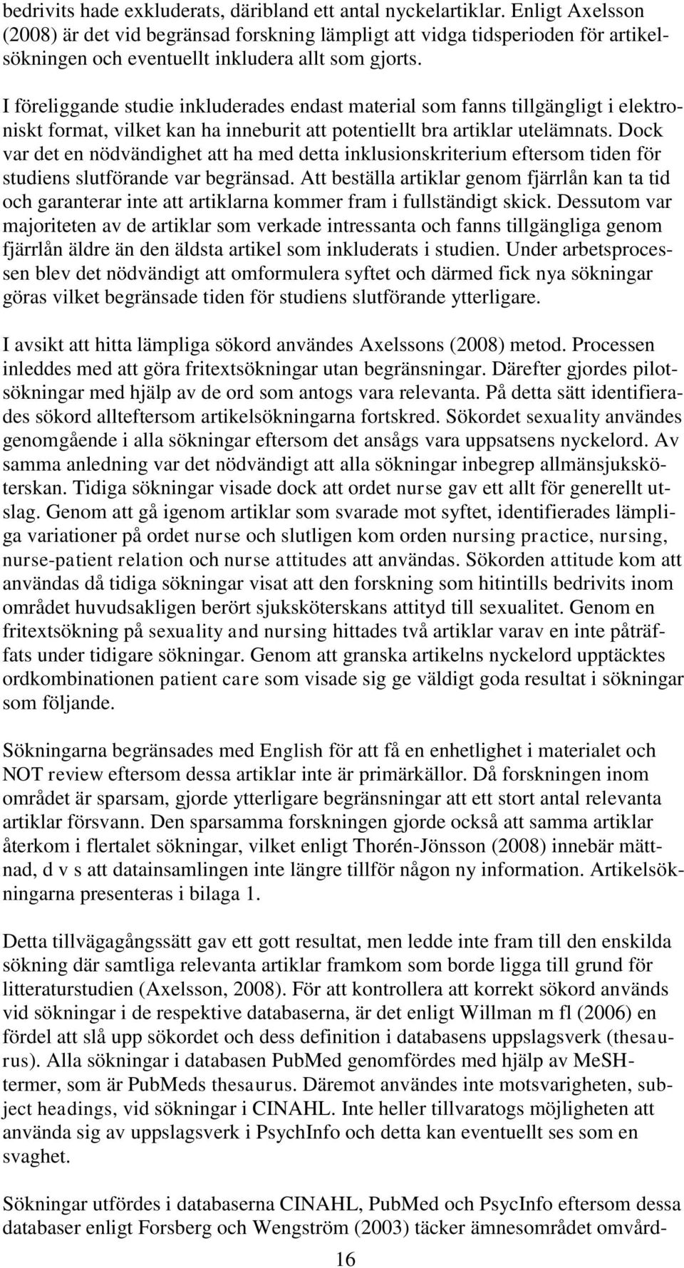 I föreliggande studie inkluderades endast material som fanns tillgängligt i elektroniskt format, vilket kan ha inneburit att potentiellt bra artiklar utelämnats.