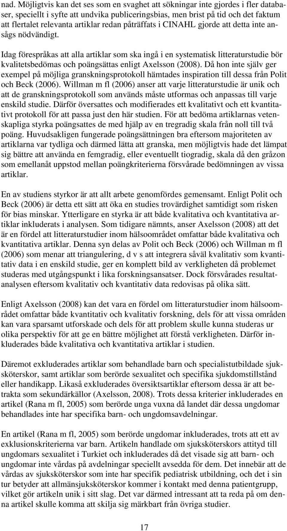 Idag förespråkas att alla artiklar som ska ingå i en systematisk litteraturstudie bör kvalitetsbedömas och poängsättas enligt Axelsson (2008).