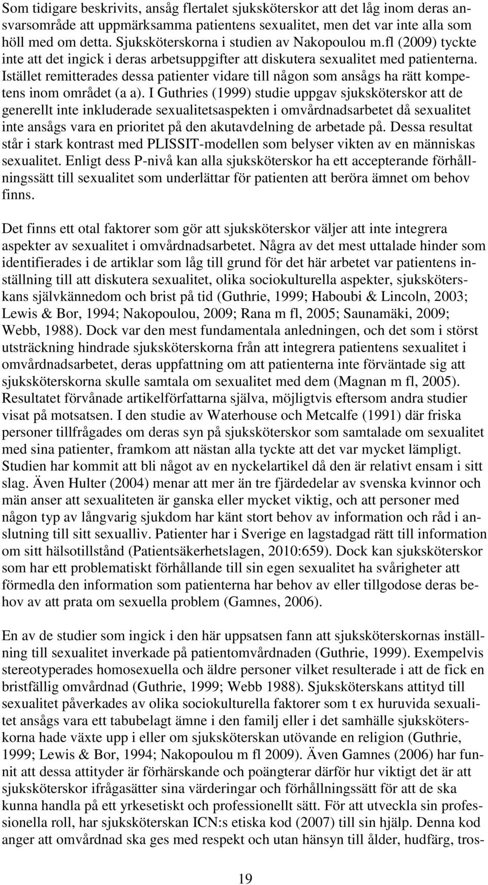 Istället remitterades dessa patienter vidare till någon som ansågs ha rätt kompetens inom området (a a).