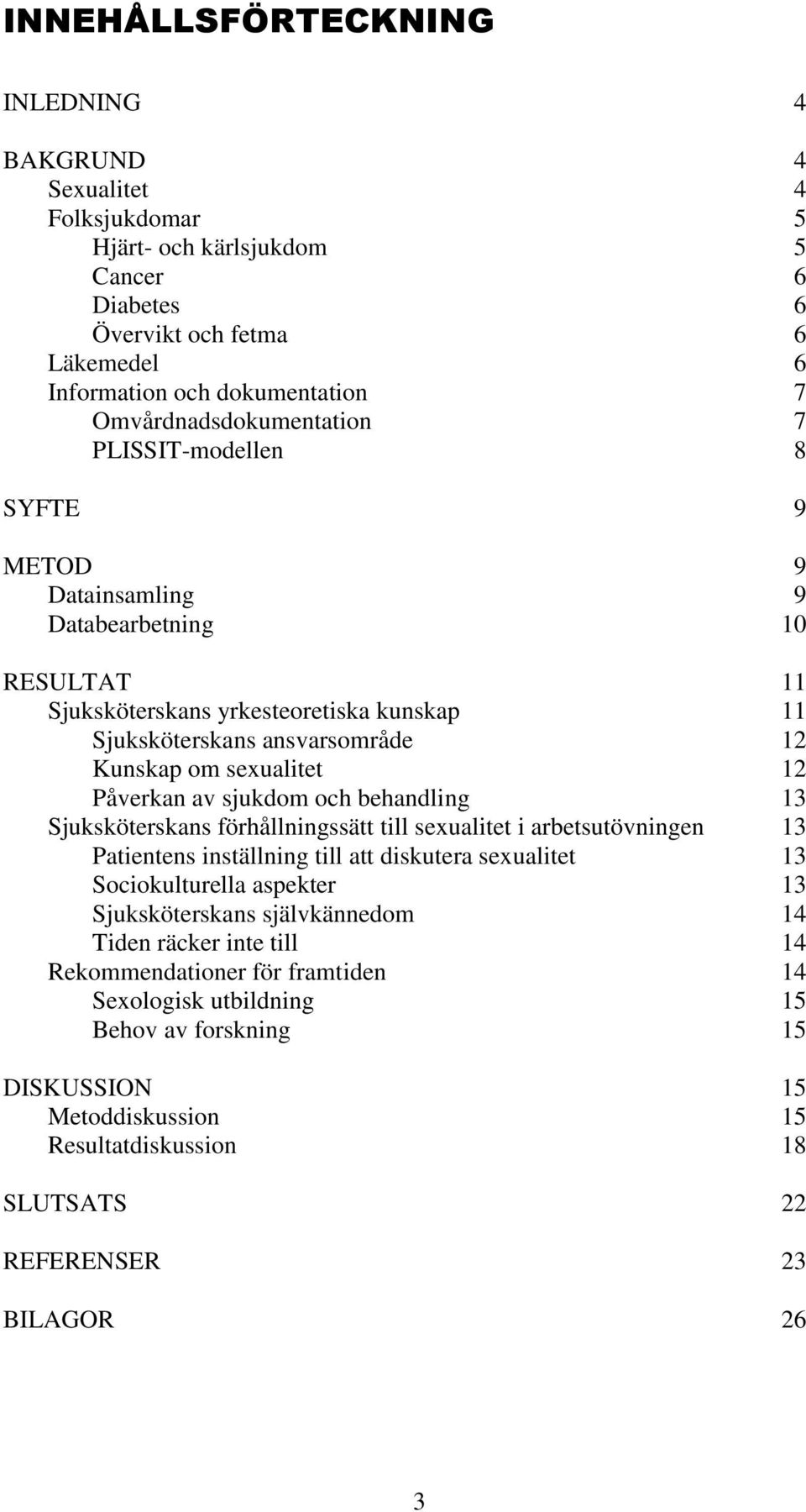 sexualitet 12 Påverkan av sjukdom och behandling 13 Sjuksköterskans förhållningssätt till sexualitet i arbetsutövningen 13 Patientens inställning till att diskutera sexualitet 13 Sociokulturella
