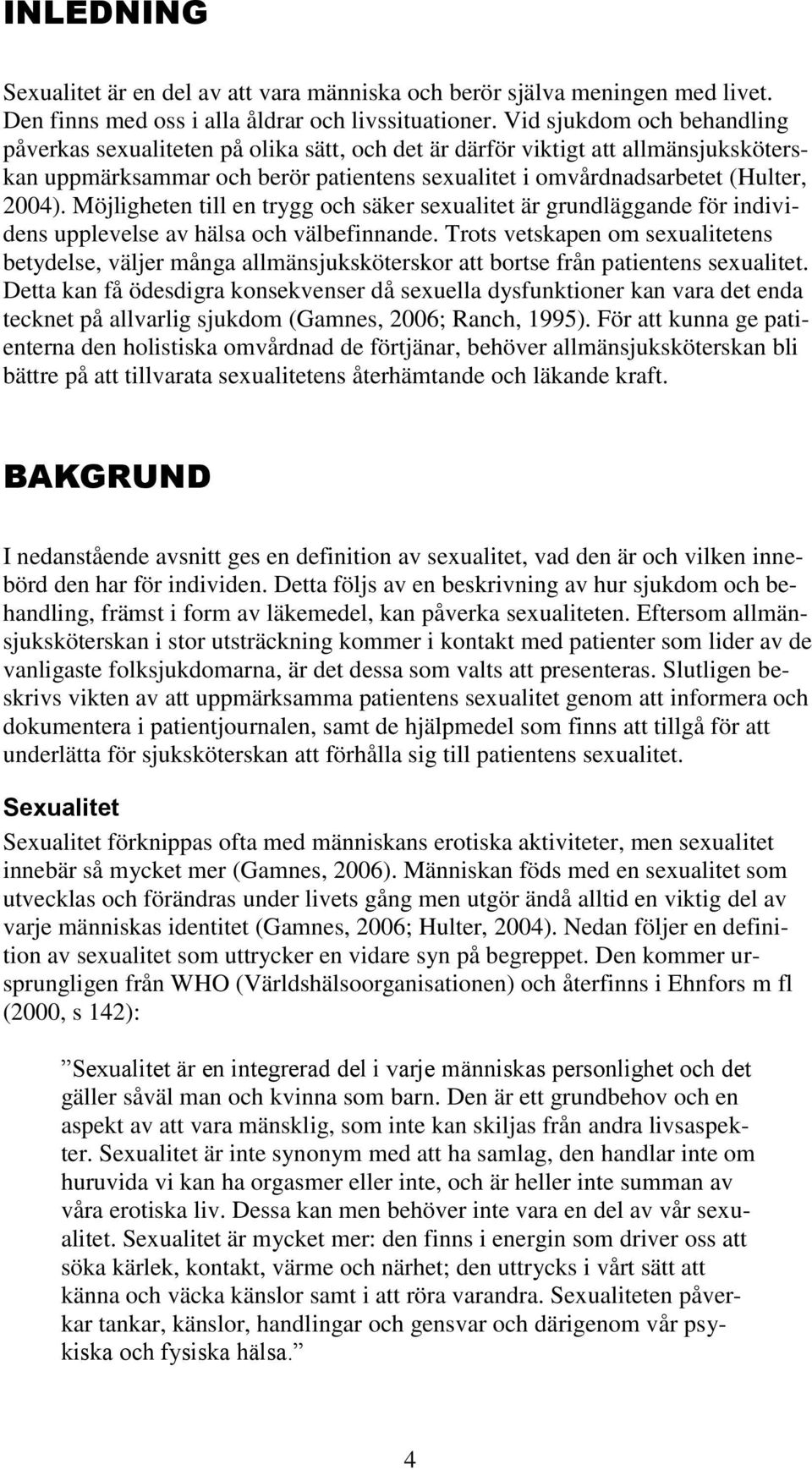 Möjligheten till en trygg och säker sexualitet är grundläggande för individens upplevelse av hälsa och välbefinnande.